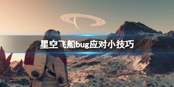 《星空》飞船bug怎么应对
飞船bug应对小技巧